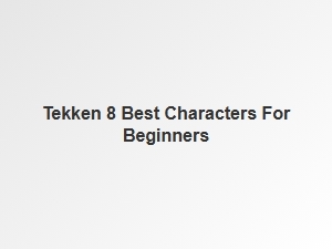 Tekken 8 Beginner Friendly Roster Tips
