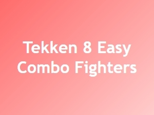 Tekken 8 Easy Combo Fighters for Beginners