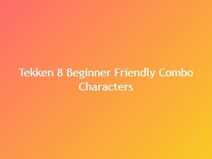 Tekken 8 Best Starter Combo Characters