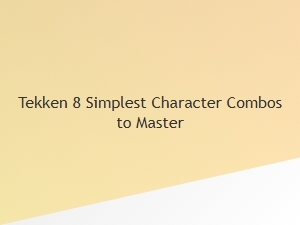 Tekken 8 Simplest Character Combos to Master