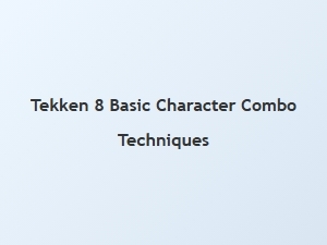 Tekken 8 Basic Character Combo Techniques
