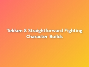 Tekken 8 Simple Character Builds for New Players